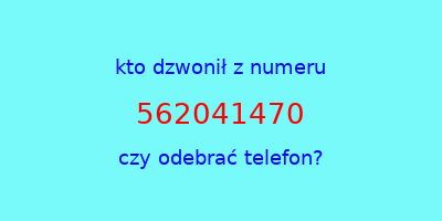 kto dzwonił 562041470  czy odebrać telefon?