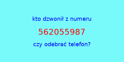 kto dzwonił 562055987  czy odebrać telefon?