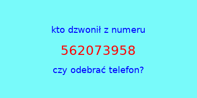 kto dzwonił 562073958  czy odebrać telefon?