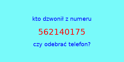 kto dzwonił 562140175  czy odebrać telefon?