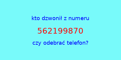 kto dzwonił 562199870  czy odebrać telefon?