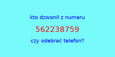 kto dzwonił 562238759  czy odebrać telefon?