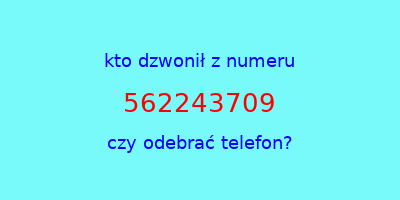 kto dzwonił 562243709  czy odebrać telefon?