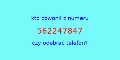 kto dzwonił 562247847  czy odebrać telefon?