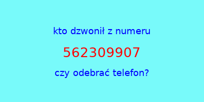 kto dzwonił 562309907  czy odebrać telefon?