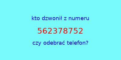 kto dzwonił 562378752  czy odebrać telefon?