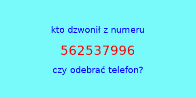 kto dzwonił 562537996  czy odebrać telefon?