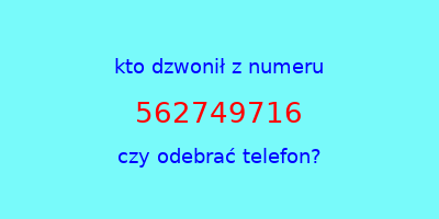 kto dzwonił 562749716  czy odebrać telefon?