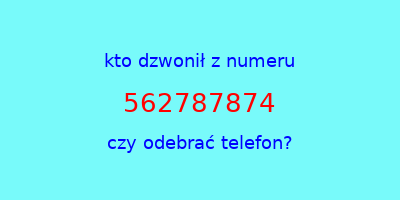 kto dzwonił 562787874  czy odebrać telefon?