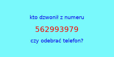 kto dzwonił 562993979  czy odebrać telefon?