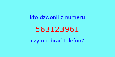 kto dzwonił 563123961  czy odebrać telefon?