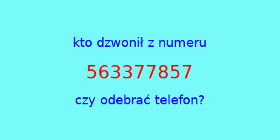 kto dzwonił 563377857  czy odebrać telefon?