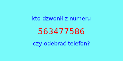 kto dzwonił 563477586  czy odebrać telefon?