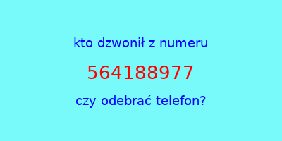 kto dzwonił 564188977  czy odebrać telefon?