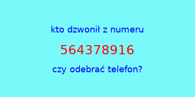 kto dzwonił 564378916  czy odebrać telefon?