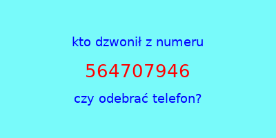 kto dzwonił 564707946  czy odebrać telefon?