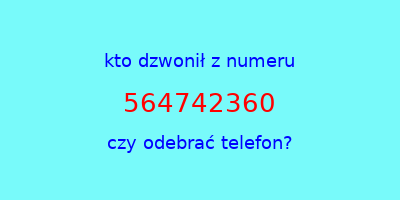 kto dzwonił 564742360  czy odebrać telefon?