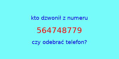 kto dzwonił 564748779  czy odebrać telefon?