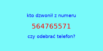 kto dzwonił 564765571  czy odebrać telefon?