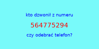 kto dzwonił 564775294  czy odebrać telefon?