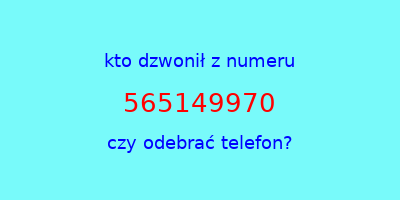 kto dzwonił 565149970  czy odebrać telefon?