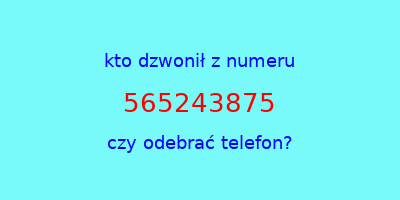 kto dzwonił 565243875  czy odebrać telefon?