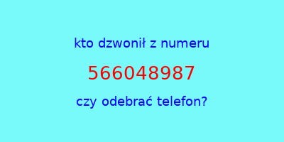 kto dzwonił 566048987  czy odebrać telefon?