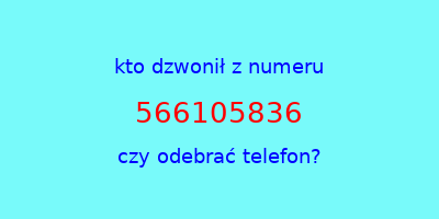 kto dzwonił 566105836  czy odebrać telefon?