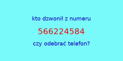 kto dzwonił 566224584  czy odebrać telefon?