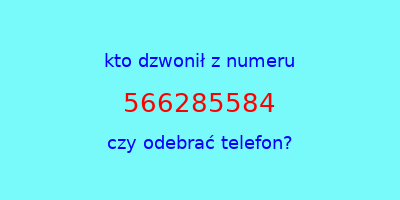 kto dzwonił 566285584  czy odebrać telefon?