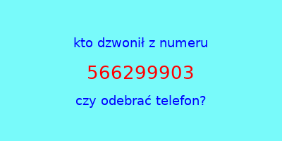 kto dzwonił 566299903  czy odebrać telefon?