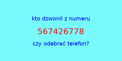 kto dzwonił 567426778  czy odebrać telefon?