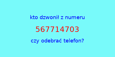 kto dzwonił 567714703  czy odebrać telefon?