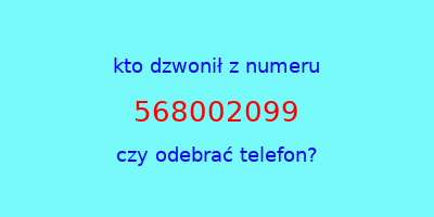 kto dzwonił 568002099  czy odebrać telefon?