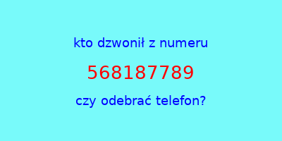 kto dzwonił 568187789  czy odebrać telefon?