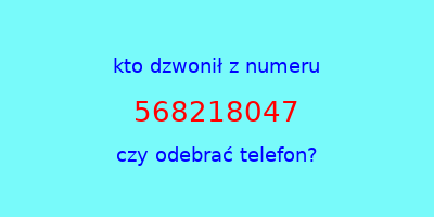 kto dzwonił 568218047  czy odebrać telefon?