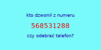 kto dzwonił 568531288  czy odebrać telefon?