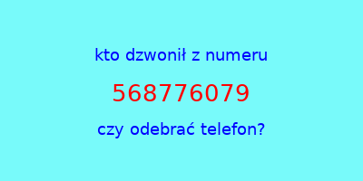 kto dzwonił 568776079  czy odebrać telefon?