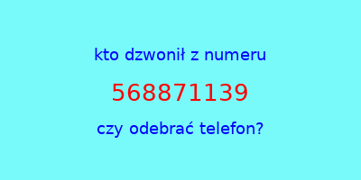 kto dzwonił 568871139  czy odebrać telefon?