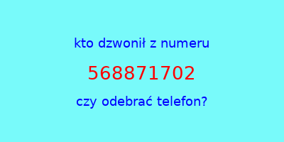 kto dzwonił 568871702  czy odebrać telefon?