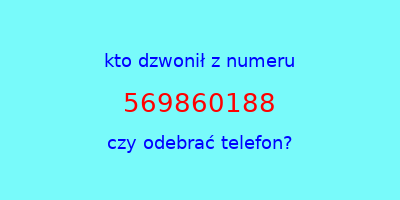 kto dzwonił 569860188  czy odebrać telefon?