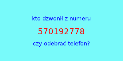 kto dzwonił 570192778  czy odebrać telefon?