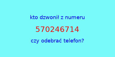 kto dzwonił 570246714  czy odebrać telefon?