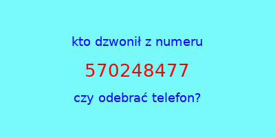 kto dzwonił 570248477  czy odebrać telefon?