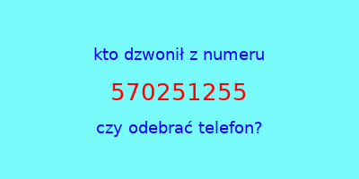 kto dzwonił 570251255  czy odebrać telefon?