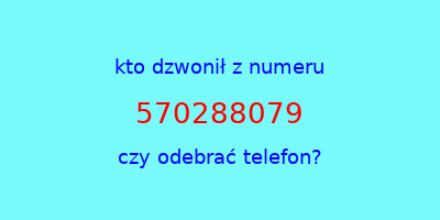 kto dzwonił 570288079  czy odebrać telefon?