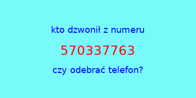 kto dzwonił 570337763  czy odebrać telefon?