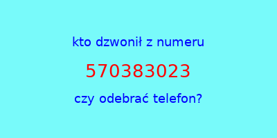 kto dzwonił 570383023  czy odebrać telefon?