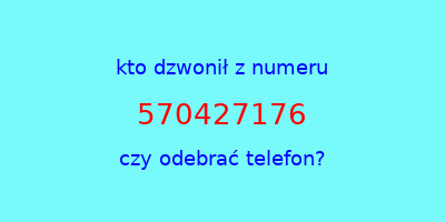 kto dzwonił 570427176  czy odebrać telefon?