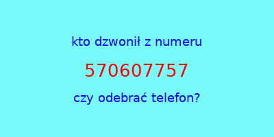 kto dzwonił 570607757  czy odebrać telefon?